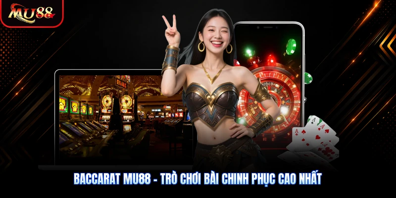 Baccarat MU88 - Trò Chơi Bài Chinh Phục Cao Nhất
