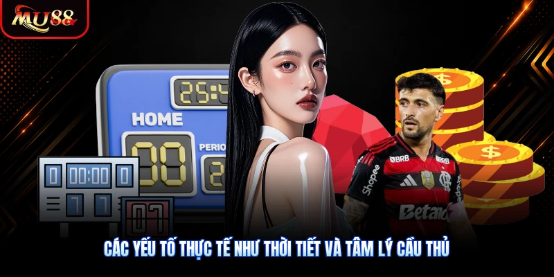 Các yếu tố thực tế như thời tiết và tâm lý cầu thủ