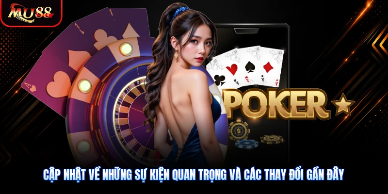 Cập nhật về những sự kiện quan trọng và các thay đổi gần đây