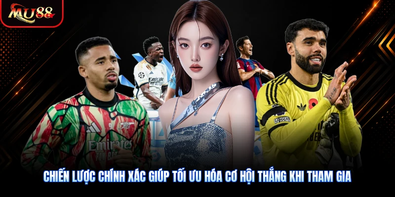 Chiến lược chính xác giúp tối ưu hóa cơ hội thắng khi tham gia