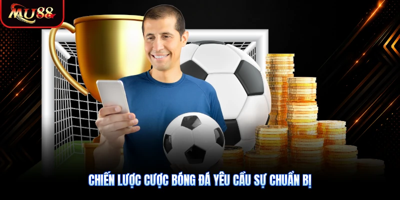 Chiến lược cược bóng đá yêu cầu sự chuẩn bị và phân tích kỹ lưỡng