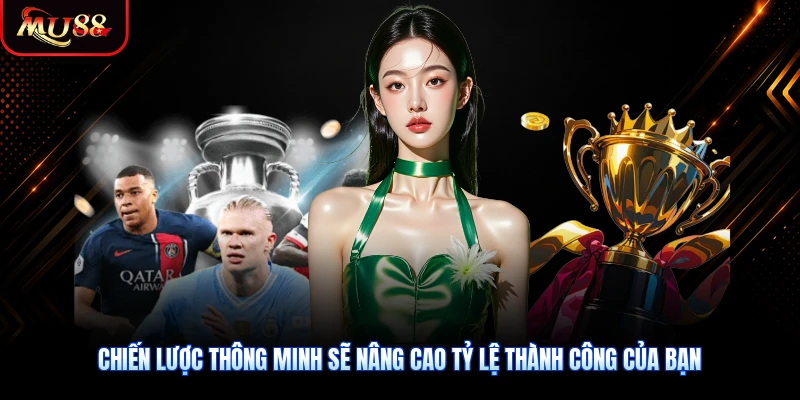 Chiến lược thông minh sẽ nâng cao tỷ lệ thành công của bạn