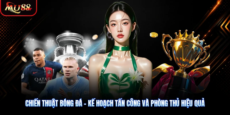 Chiến Thuật Bóng Đá - Kế Hoạch Tấn Công Và Phòng Thủ Hiệu Quả