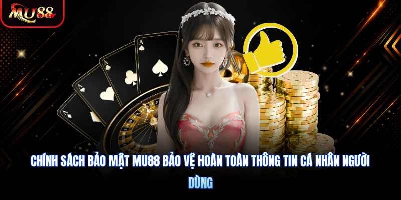 Chính sách bảo mật MU88 bảo vệ hoàn toàn thông tin cá nhân người dùng