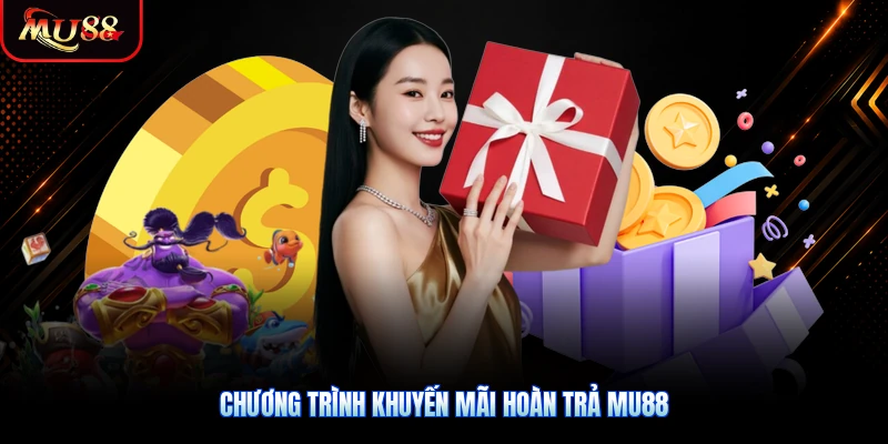 Chương trình khuyến mãi hoàn trả MU88 mang lại lợi ích tối đa cho các thành viên