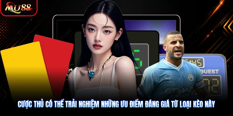 Cược thủ có thể trải nghiệm những ưu điểm đáng giá từ loại kèo này