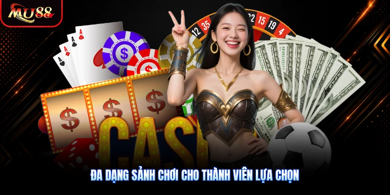 Đa dạng sảnh chơi cho thành viên lựa chọn