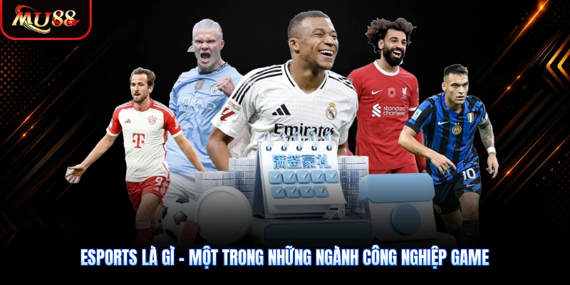 Esports là gì - một trong những ngành công nghiệp game