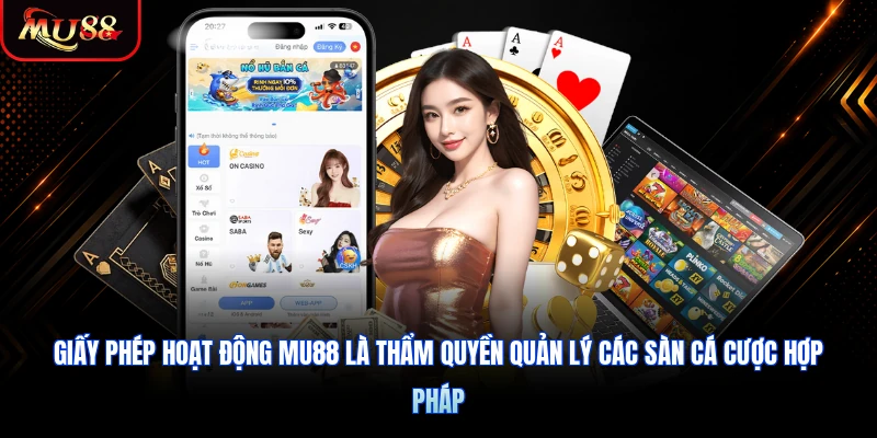 Giấy phép hoạt động MU88 là thẩm quyền quản lý các sàn cá cược hợp pháp