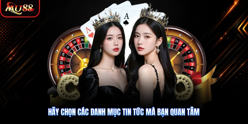 Hãy chọn các danh mục tin tức mà bạn quan tâm