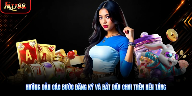 Hướng dẫn các bước đăng ký và bắt đầu chơi trên nền tảng