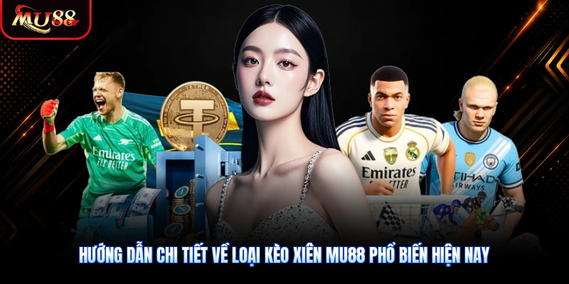 Hướng dẫn chi tiết về loại kèo xiên MU88 phổ biến hiện nay