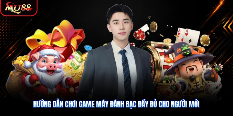 Hướng dẫn chơi game máy đánh bạc đầy đủ cho người mới
