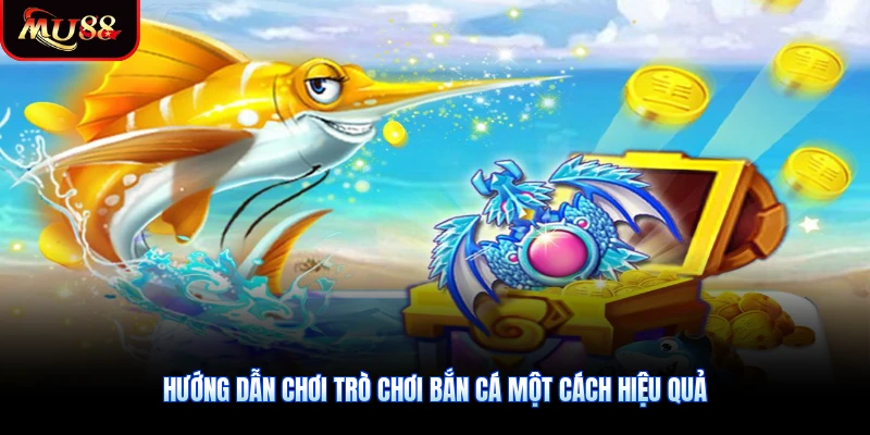 Hướng dẫn chơi trò chơi bắn cá một cách hiệu quả