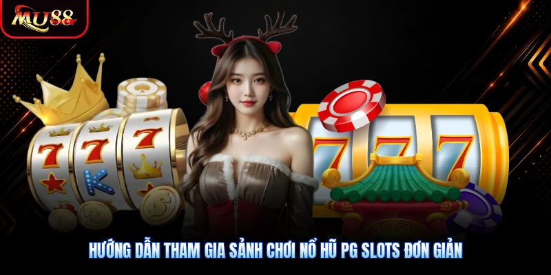 Hướng dẫn tham gia sảnh chơi nổ hũ PG slots đơn giản