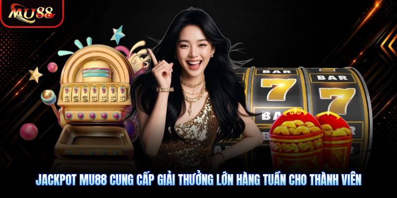 Jackpot MU88 cung cấp giải thưởng lớn hàng tuần cho thành viên