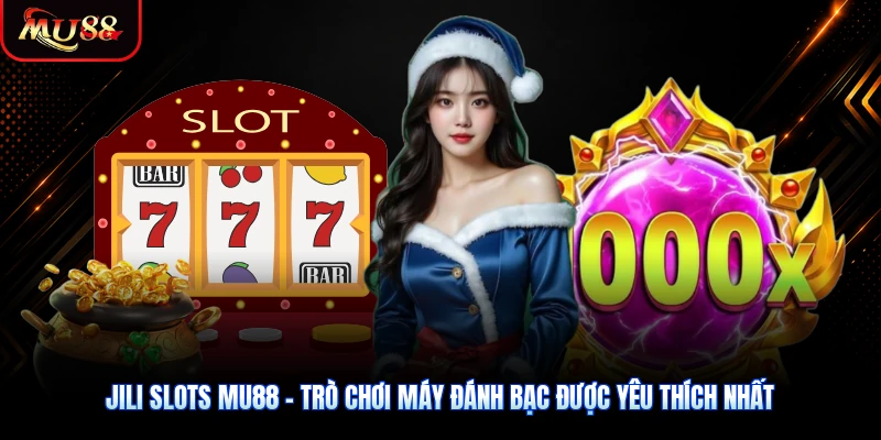 JILI Slots MU88 - Trò Chơi Máy Đánh Bạc Được Yêu Thích Nhất