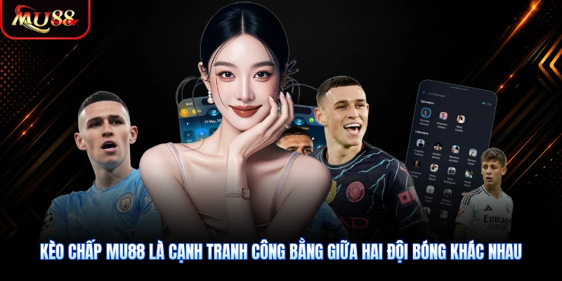 Kèo chấp MU88 là cạnh tranh công bằng giữa hai đội bóng khác nhau