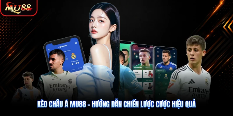 Kèo Châu Á MU88 - Hướng Dẫn Chiến Lược Cược Hiệu Quả
