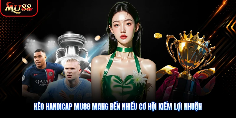 Kèo Handicap MU88 mang đến nhiều cơ hội kiếm lợi nhuận