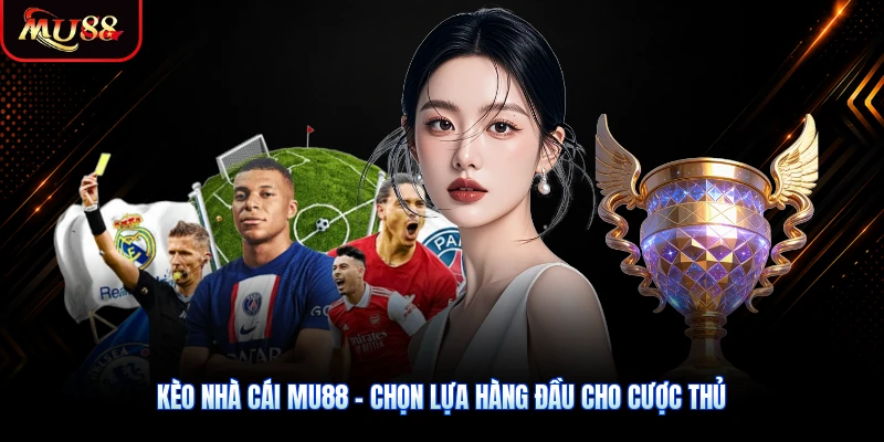 Kèo Nhà Cái MU88 - Chọn Lựa Hàng Đầu Cho Cược Thủ