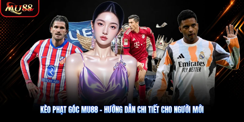 Kèo Phạt Góc MU88 - Hướng Dẫn Chi Tiết Cho Người Mới