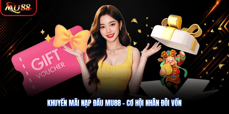 Khuyến Mãi Nạp Đầu MU88 – Cơ Hội Nhân Đôi Vốn Cho Thành Viên Mới