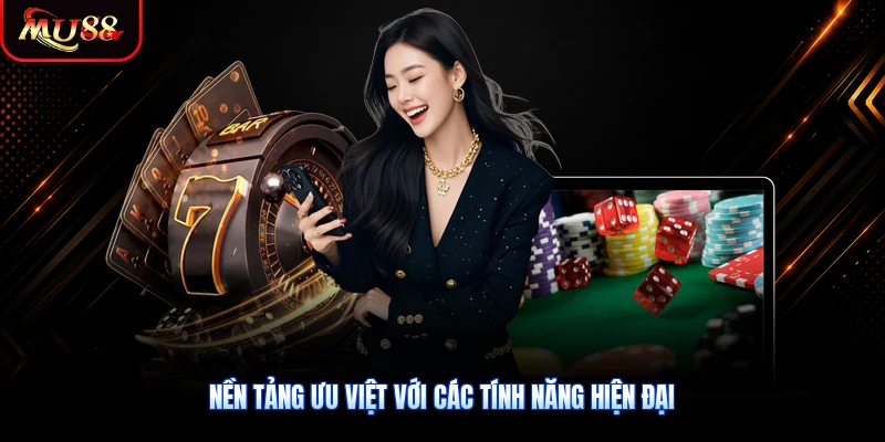 Nền tảng ưu việt với các tính năng hiện đại