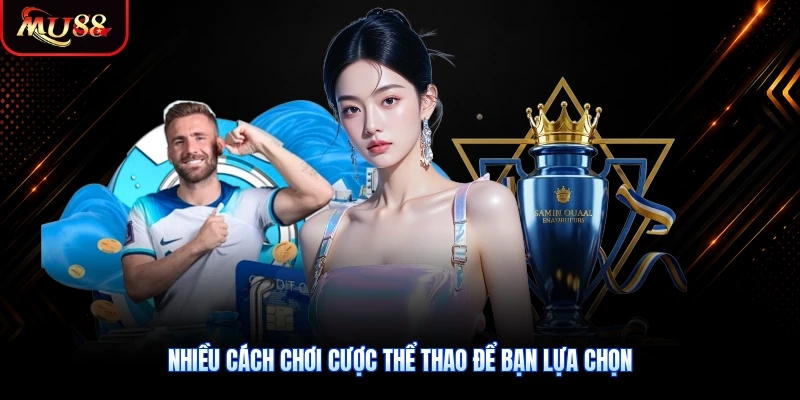 Nhiều cách chơi cược thể thao để bạn lựa chọn