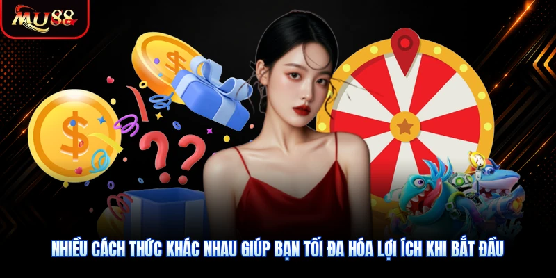 Nhiều cách thức khác nhau giúp bạn tối đa hóa lợi ích khi bắt đầu