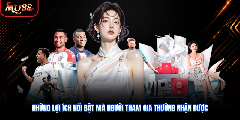 Những lợi ích nổi bật mà người tham gia thường nhận được
