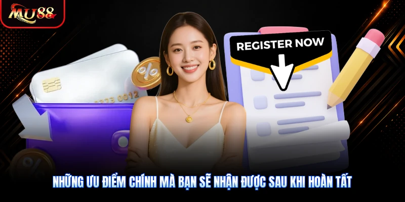Những ưu điểm chính mà bạn sẽ nhận được sau khi hoàn tất