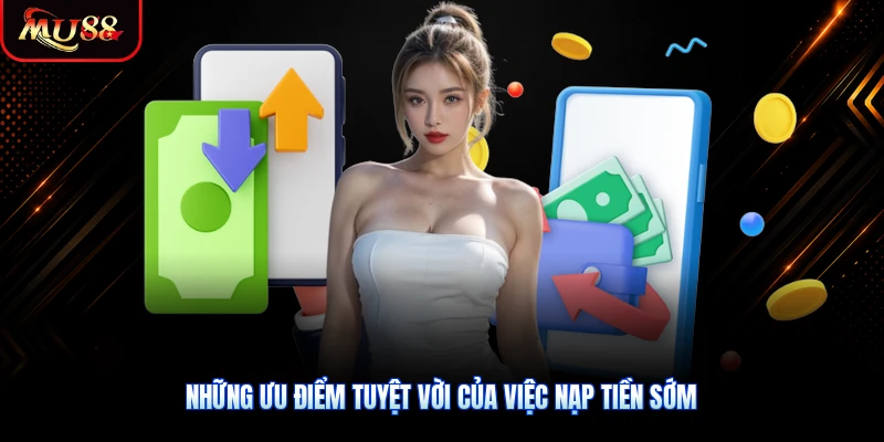 Những ưu điểm tuyệt vời của việc nạp tiền sớm