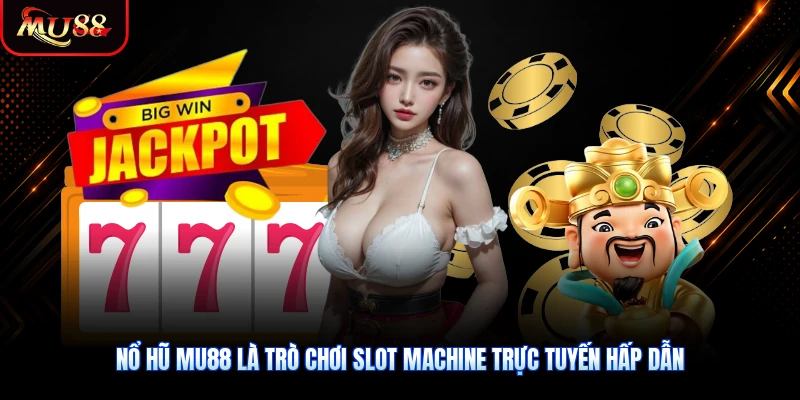 Nổ hũ MU88 là trò chơi slot machine trực tuyến hấp dẫn