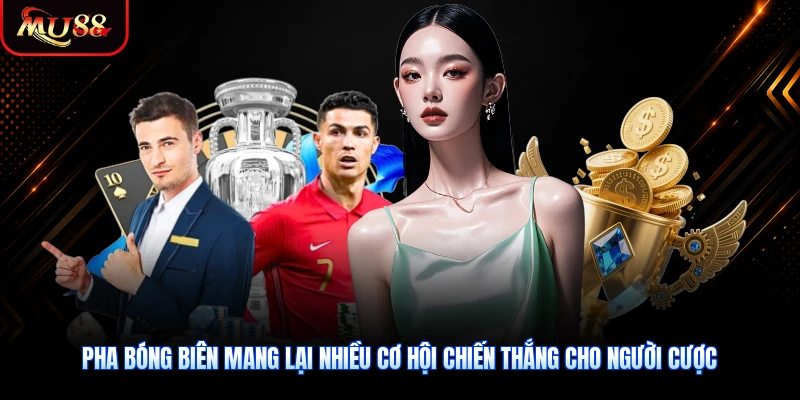 Pha bóng biên mang lại nhiều cơ hội chiến thắng cho người cược