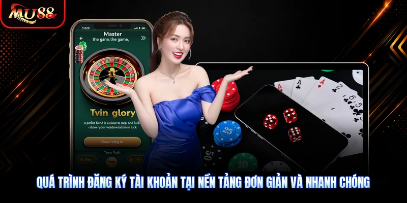 Quá trình đăng ký tài khoản tại nền tảng đơn giản và nhanh chóng