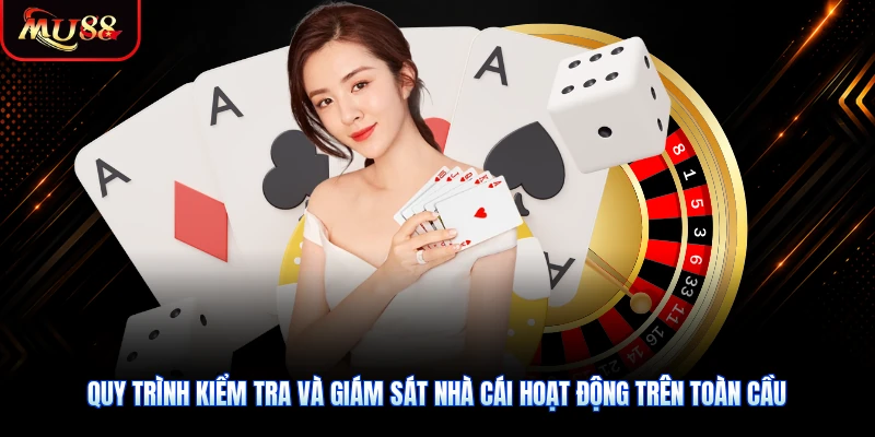 Quy trình kiểm tra và giám sát nhà cái hoạt động trên toàn cầu