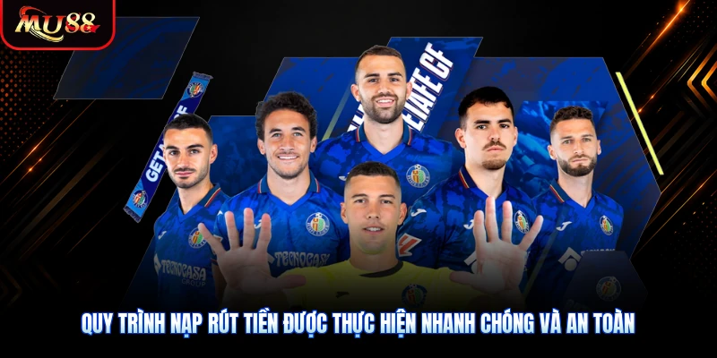 Quy trình nạp rút tiền được thực hiện nhanh chóng và an toàn