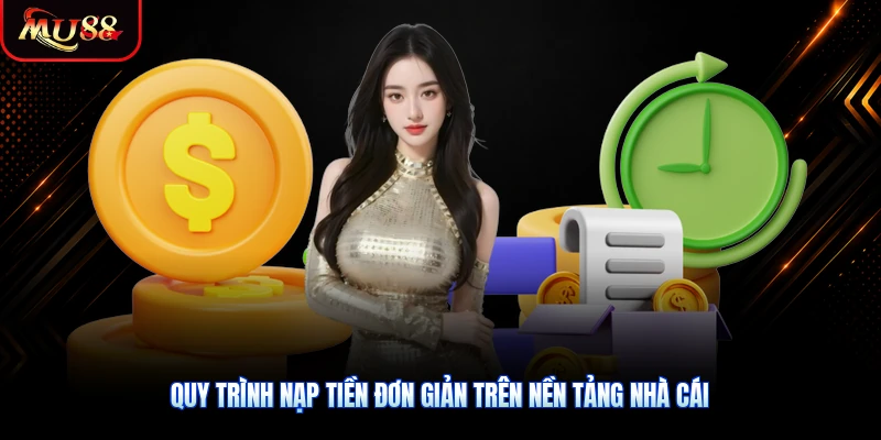 Quy trình nạp tiền đơn giản trên nền tảng nhà cái