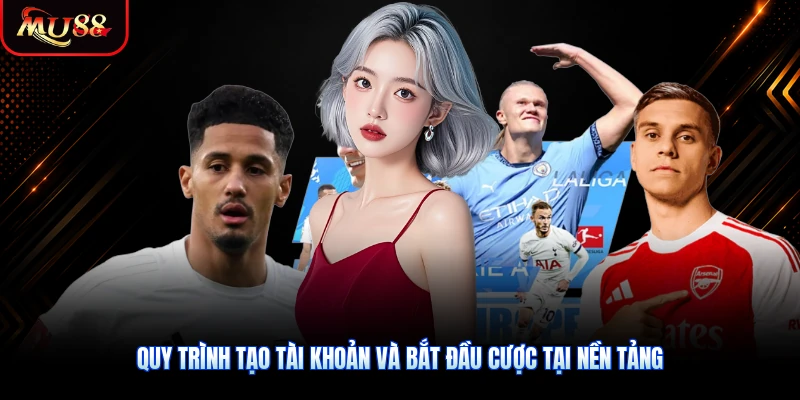 Quy trình tạo tài khoản và bắt đầu cược tại nền tảng