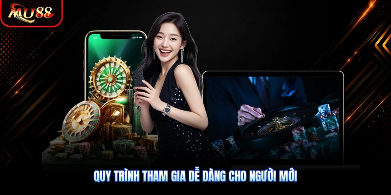 Quy trình tham gia dễ dàng cho người mới