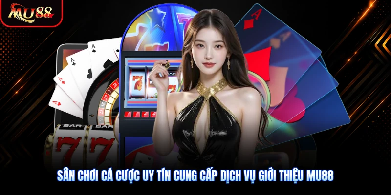 Sân chơi cá cược uy tín cung cấp dịch vụ giới thiệu MU88 chuyên nghiệp