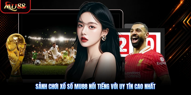 Sảnh chơi xổ số MU88 nổi tiếng với uy tín cao nhất