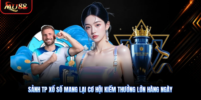 Sảnh TP xổ số mang lại cơ hội kiếm thưởng lớn hàng ngày