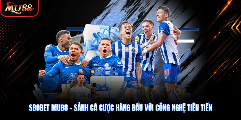 Sbobet MU88 - Sảnh Cá Cược Hàng Đầu Với Công Nghệ Tiên Tiến