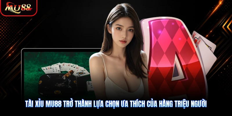 Tài xỉu MU88 trở thành lựa chọn ưa thích của hàng triệu người