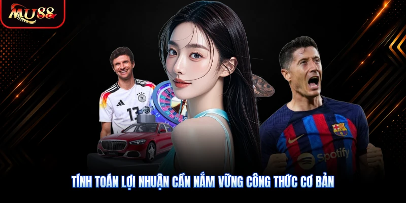 Tính toán lợi nhuận cần nắm vững công thức cơ bản