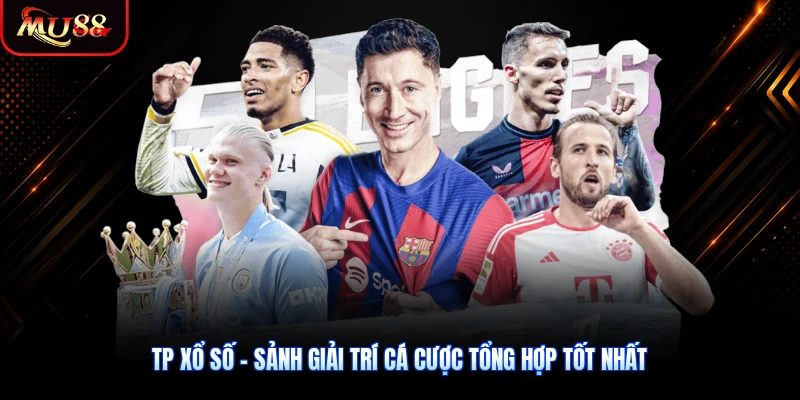 TP Xổ Số - Sảnh Giải Trí Cá Cược Tổng Hợp Tốt Nhất