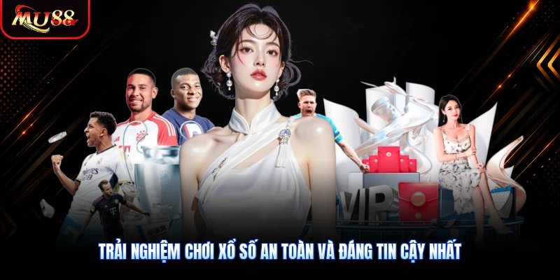 Trải nghiệm chơi xổ số an toàn và đáng tin cậy nhất