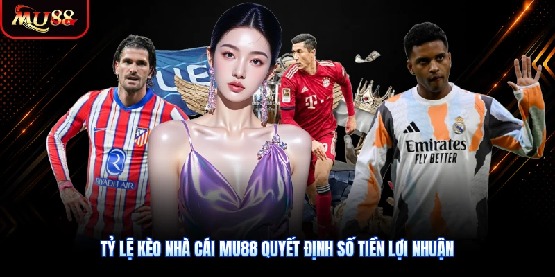 Tỷ lệ kèo nhà cái MU88 quyết định số tiền lợi nhuận